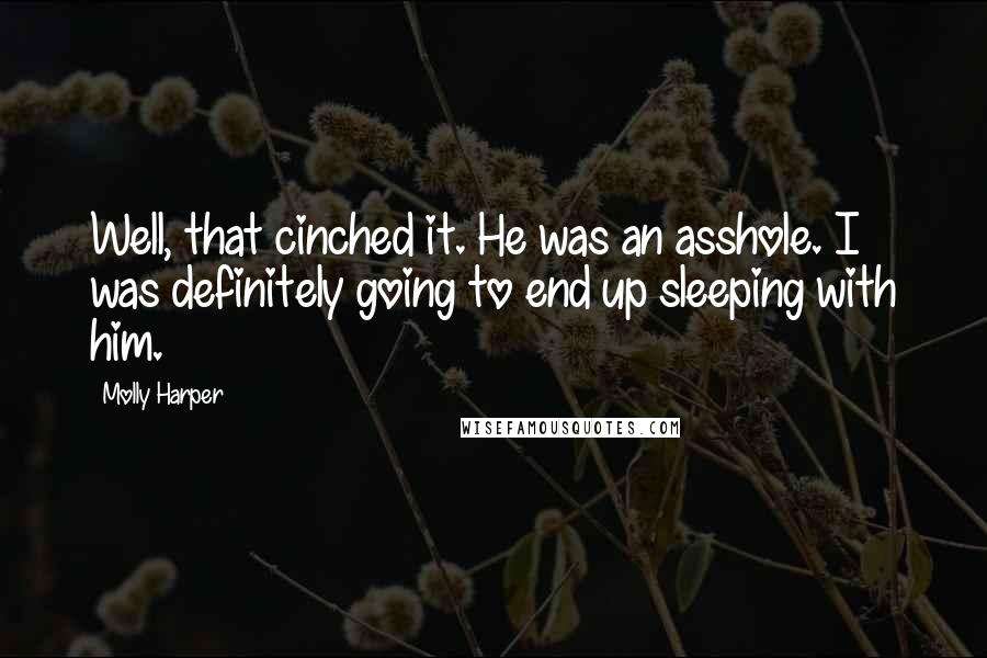 Molly Harper Quotes: Well, that cinched it. He was an asshole. I was definitely going to end up sleeping with him.