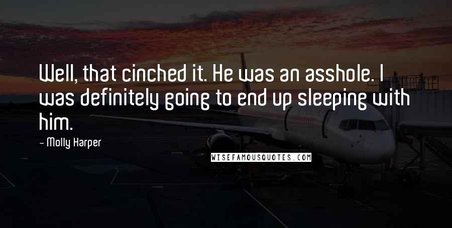 Molly Harper Quotes: Well, that cinched it. He was an asshole. I was definitely going to end up sleeping with him.