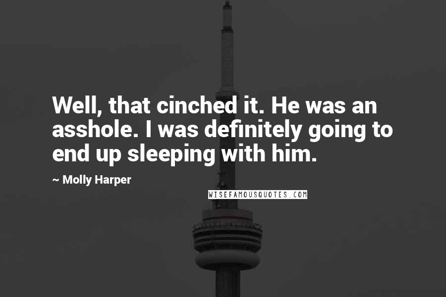 Molly Harper Quotes: Well, that cinched it. He was an asshole. I was definitely going to end up sleeping with him.