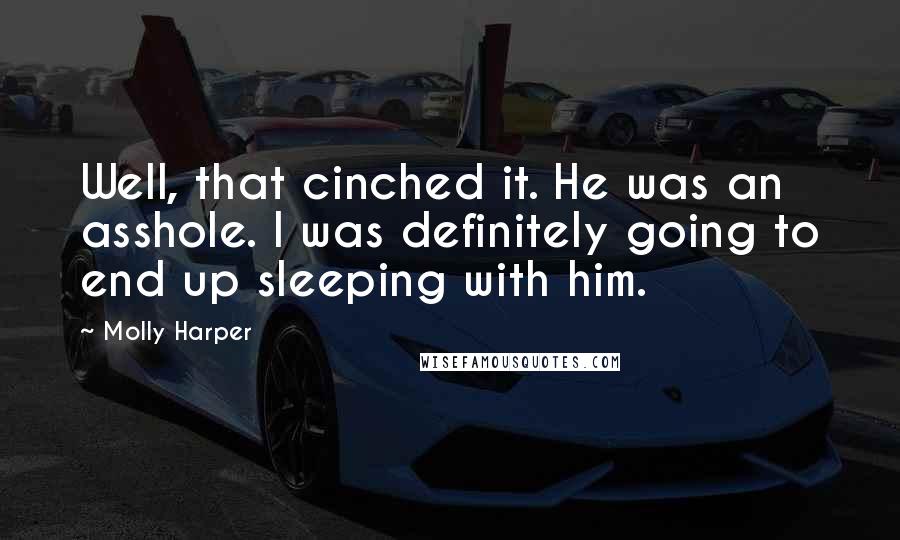 Molly Harper Quotes: Well, that cinched it. He was an asshole. I was definitely going to end up sleeping with him.