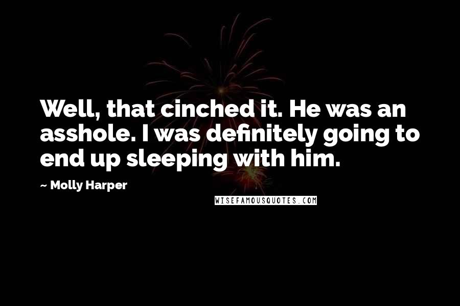 Molly Harper Quotes: Well, that cinched it. He was an asshole. I was definitely going to end up sleeping with him.