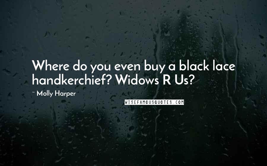 Molly Harper Quotes: Where do you even buy a black lace handkerchief? Widows R Us?