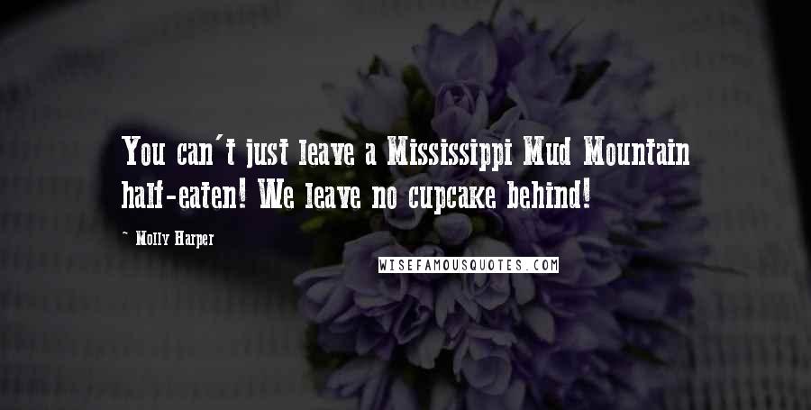 Molly Harper Quotes: You can't just leave a Mississippi Mud Mountain half-eaten! We leave no cupcake behind!