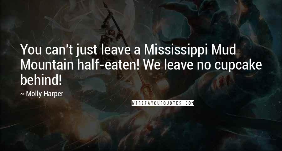 Molly Harper Quotes: You can't just leave a Mississippi Mud Mountain half-eaten! We leave no cupcake behind!