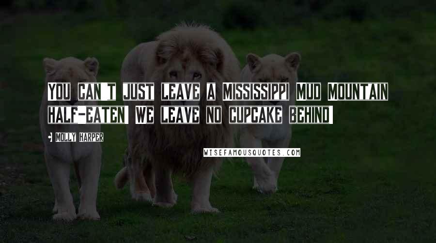 Molly Harper Quotes: You can't just leave a Mississippi Mud Mountain half-eaten! We leave no cupcake behind!