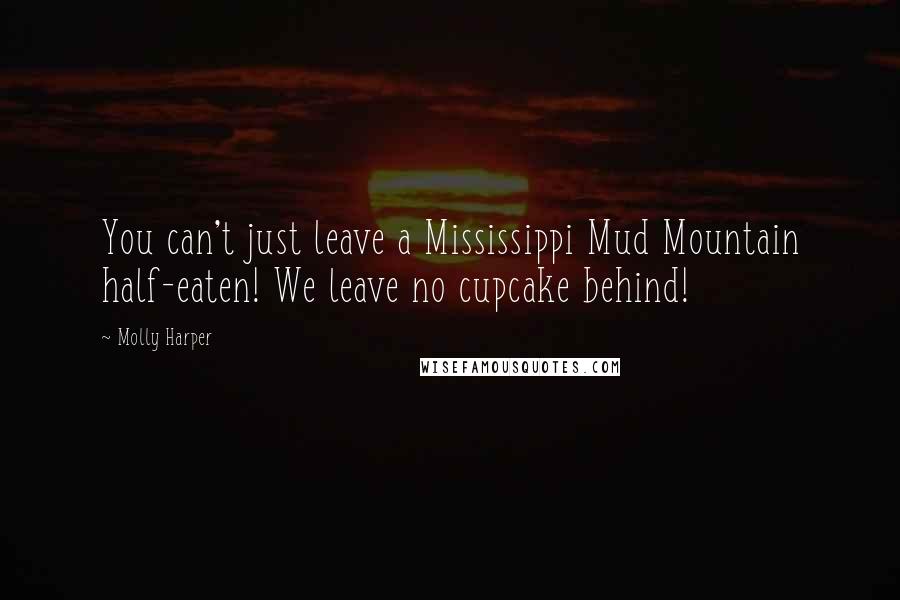 Molly Harper Quotes: You can't just leave a Mississippi Mud Mountain half-eaten! We leave no cupcake behind!