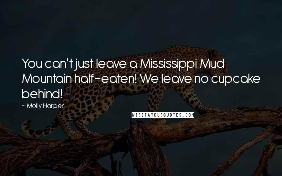 Molly Harper Quotes: You can't just leave a Mississippi Mud Mountain half-eaten! We leave no cupcake behind!