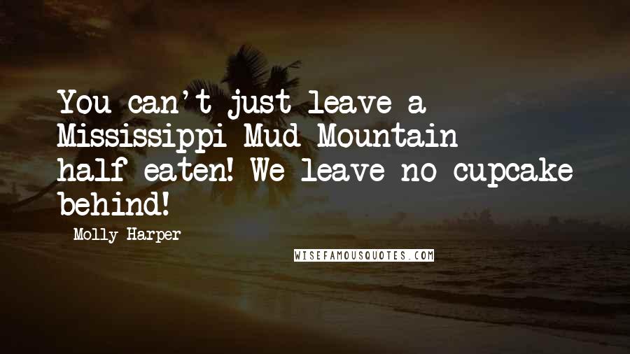 Molly Harper Quotes: You can't just leave a Mississippi Mud Mountain half-eaten! We leave no cupcake behind!