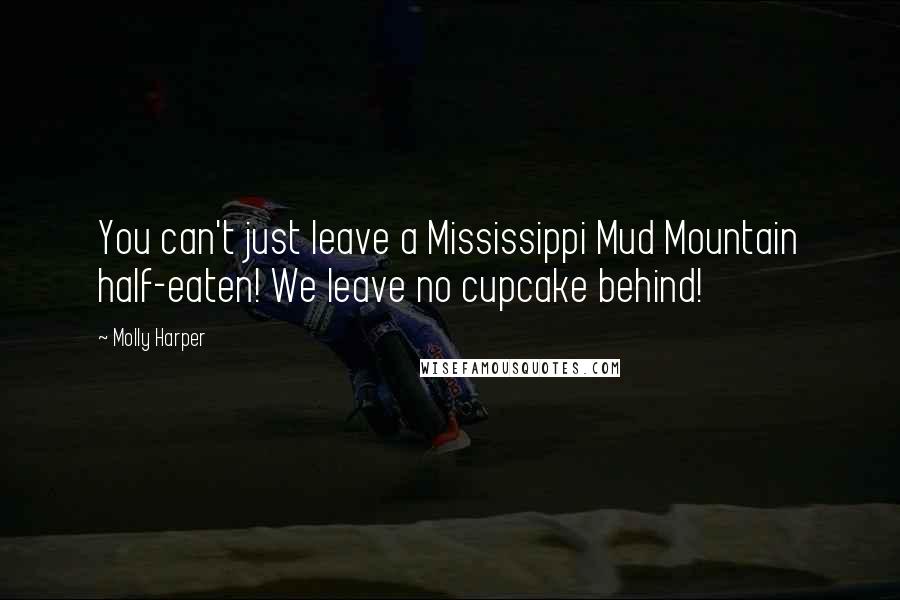 Molly Harper Quotes: You can't just leave a Mississippi Mud Mountain half-eaten! We leave no cupcake behind!