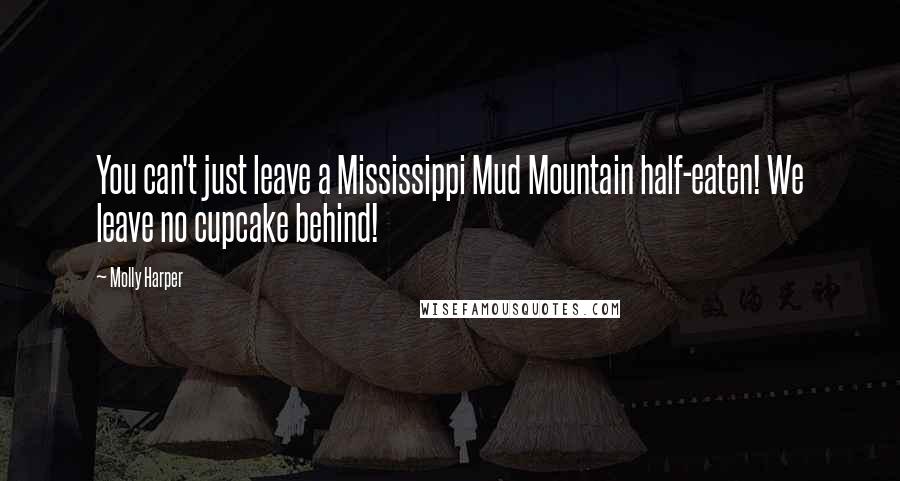 Molly Harper Quotes: You can't just leave a Mississippi Mud Mountain half-eaten! We leave no cupcake behind!