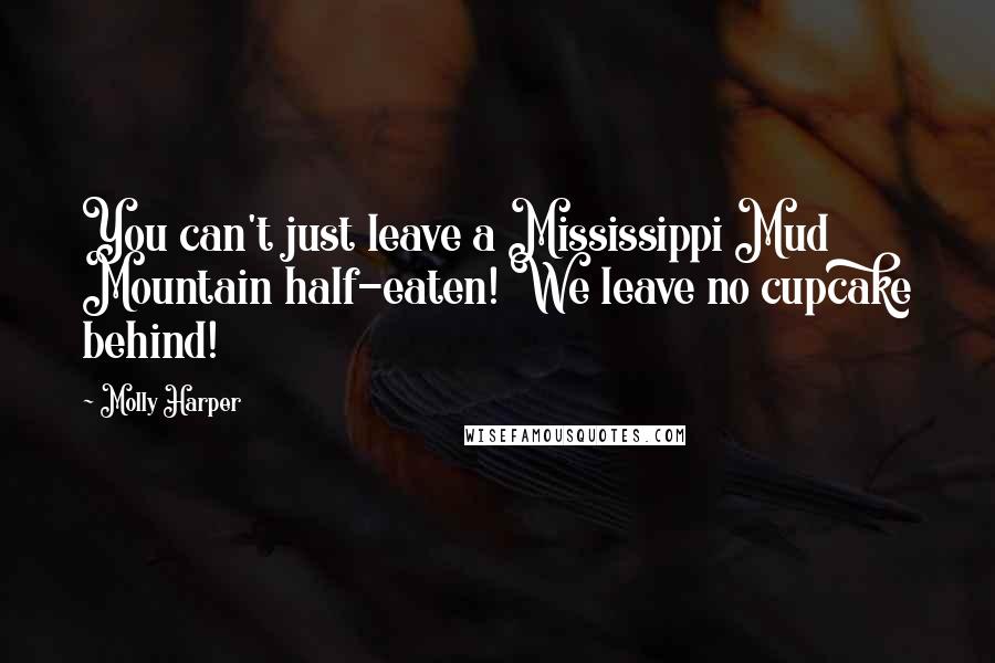 Molly Harper Quotes: You can't just leave a Mississippi Mud Mountain half-eaten! We leave no cupcake behind!