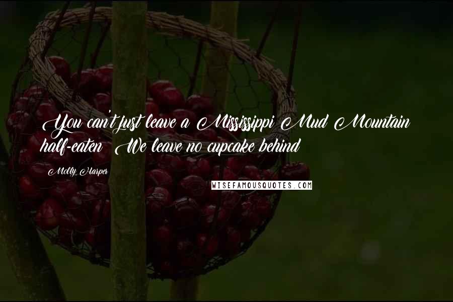 Molly Harper Quotes: You can't just leave a Mississippi Mud Mountain half-eaten! We leave no cupcake behind!