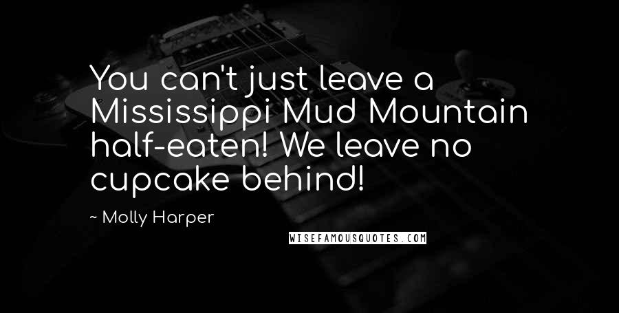 Molly Harper Quotes: You can't just leave a Mississippi Mud Mountain half-eaten! We leave no cupcake behind!