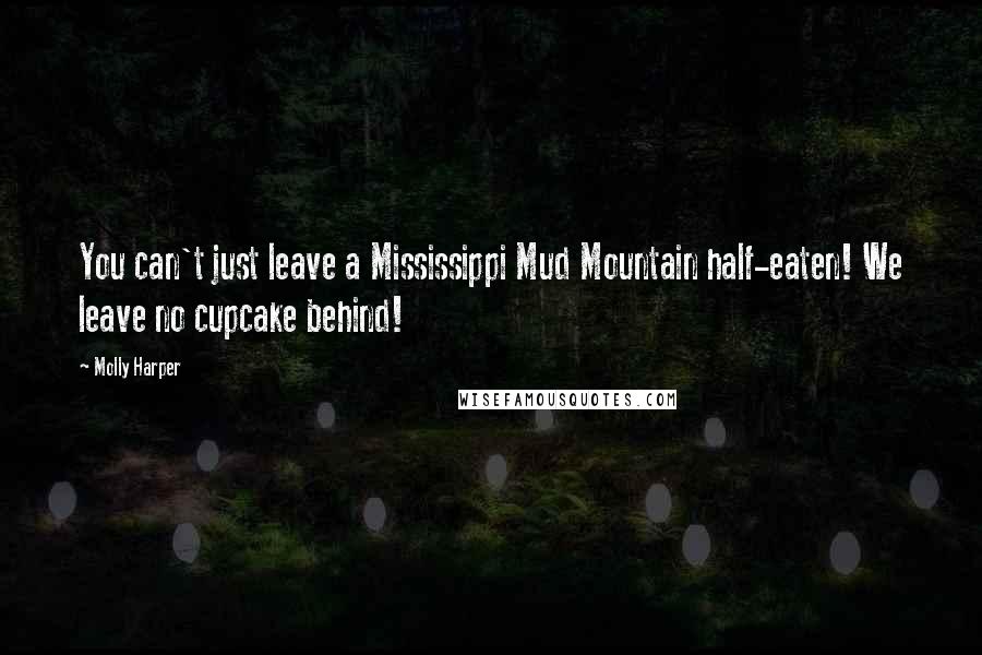 Molly Harper Quotes: You can't just leave a Mississippi Mud Mountain half-eaten! We leave no cupcake behind!