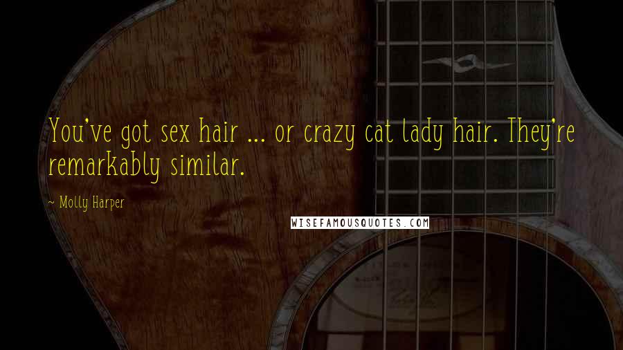 Molly Harper Quotes: You've got sex hair ... or crazy cat lady hair. They're remarkably similar.