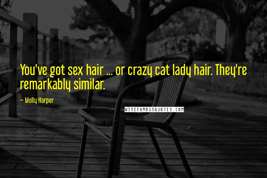 Molly Harper Quotes: You've got sex hair ... or crazy cat lady hair. They're remarkably similar.