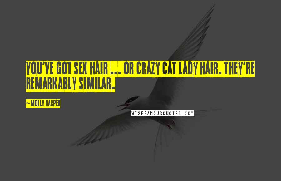 Molly Harper Quotes: You've got sex hair ... or crazy cat lady hair. They're remarkably similar.