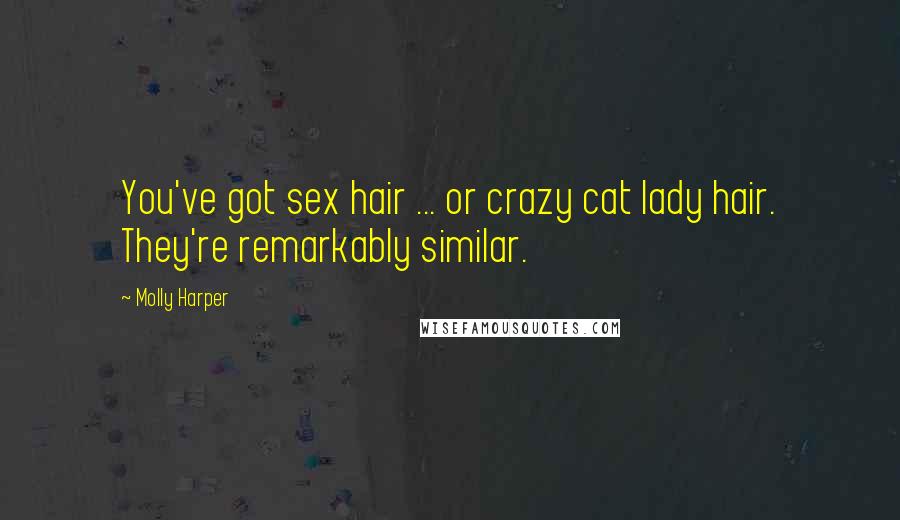 Molly Harper Quotes: You've got sex hair ... or crazy cat lady hair. They're remarkably similar.