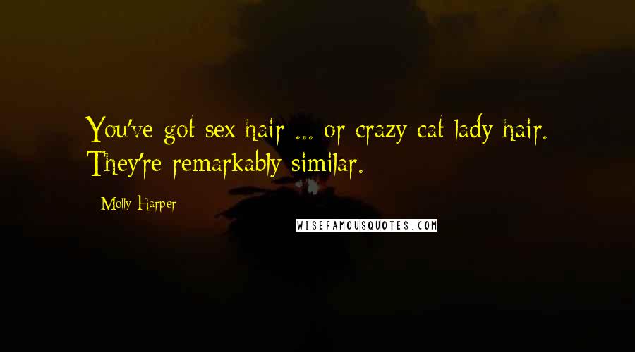 Molly Harper Quotes: You've got sex hair ... or crazy cat lady hair. They're remarkably similar.