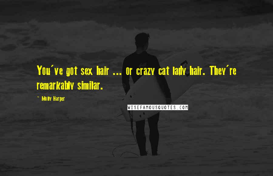 Molly Harper Quotes: You've got sex hair ... or crazy cat lady hair. They're remarkably similar.