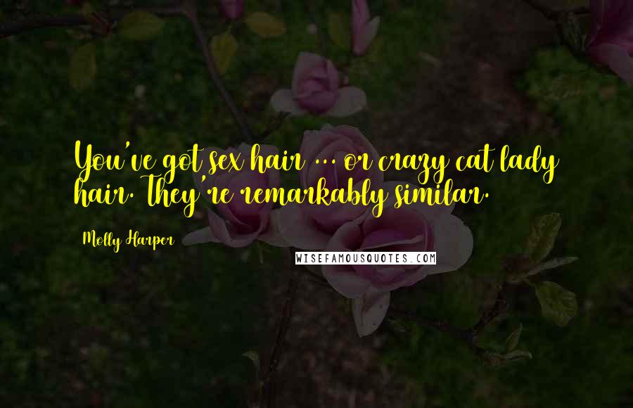 Molly Harper Quotes: You've got sex hair ... or crazy cat lady hair. They're remarkably similar.