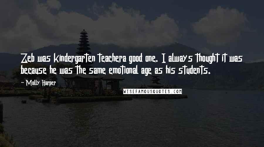 Molly Harper Quotes: Zeb was kindergarten teachera good one. I always thought it was because he was the same emotional age as his students.