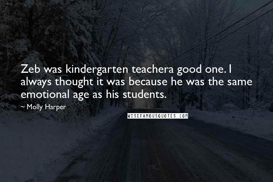 Molly Harper Quotes: Zeb was kindergarten teachera good one. I always thought it was because he was the same emotional age as his students.