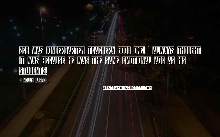 Molly Harper Quotes: Zeb was kindergarten teachera good one. I always thought it was because he was the same emotional age as his students.