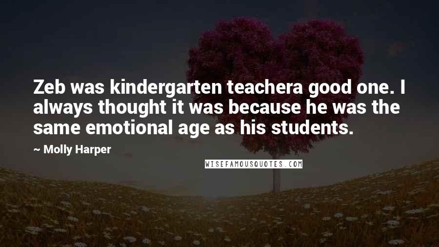 Molly Harper Quotes: Zeb was kindergarten teachera good one. I always thought it was because he was the same emotional age as his students.