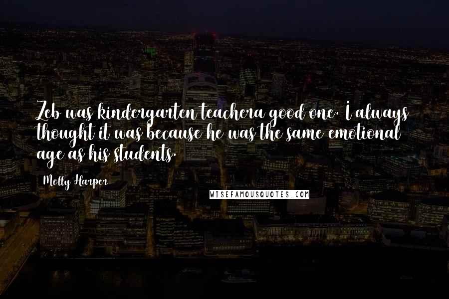 Molly Harper Quotes: Zeb was kindergarten teachera good one. I always thought it was because he was the same emotional age as his students.