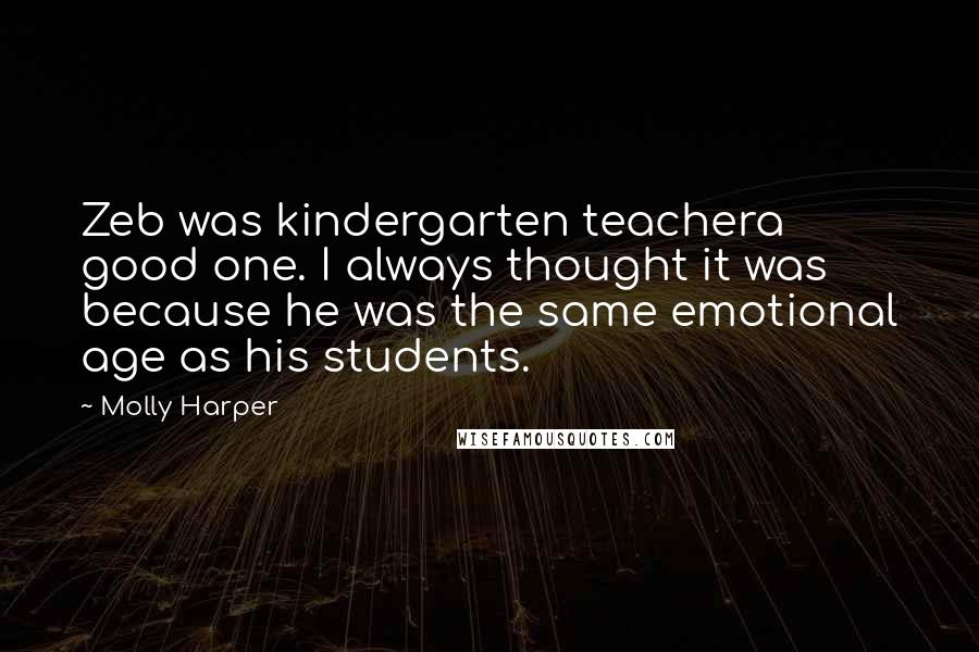 Molly Harper Quotes: Zeb was kindergarten teachera good one. I always thought it was because he was the same emotional age as his students.