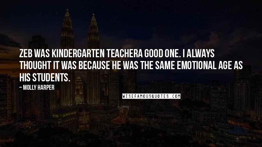 Molly Harper Quotes: Zeb was kindergarten teachera good one. I always thought it was because he was the same emotional age as his students.