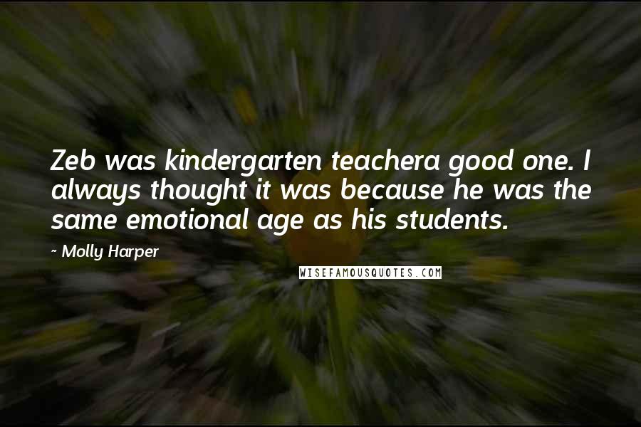 Molly Harper Quotes: Zeb was kindergarten teachera good one. I always thought it was because he was the same emotional age as his students.