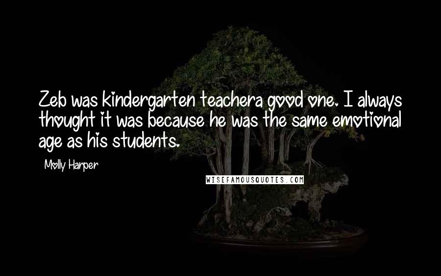 Molly Harper Quotes: Zeb was kindergarten teachera good one. I always thought it was because he was the same emotional age as his students.