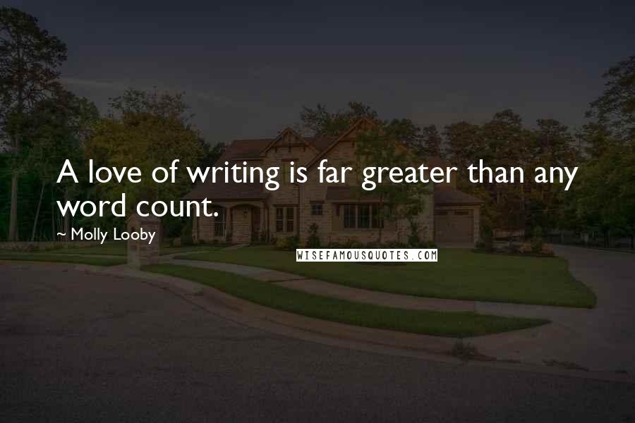 Molly Looby Quotes: A love of writing is far greater than any word count.