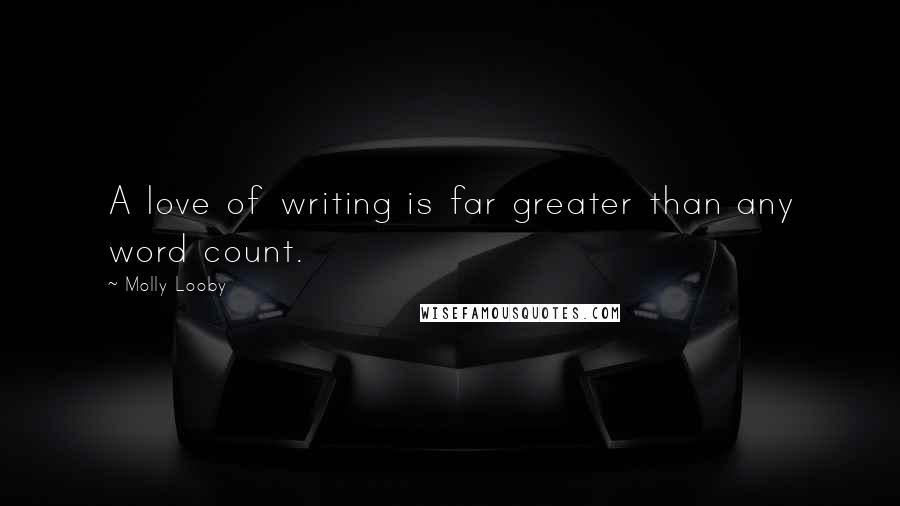 Molly Looby Quotes: A love of writing is far greater than any word count.