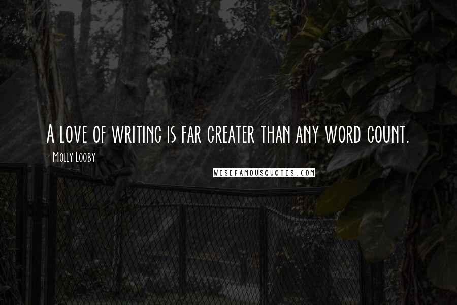 Molly Looby Quotes: A love of writing is far greater than any word count.