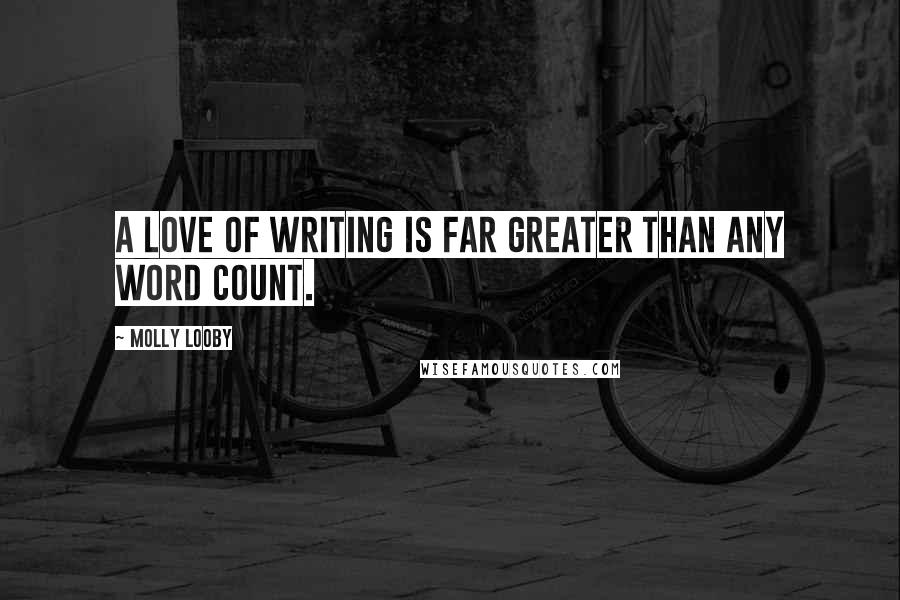 Molly Looby Quotes: A love of writing is far greater than any word count.