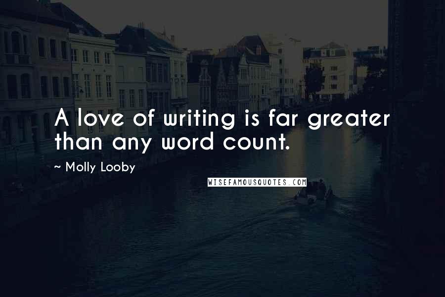 Molly Looby Quotes: A love of writing is far greater than any word count.