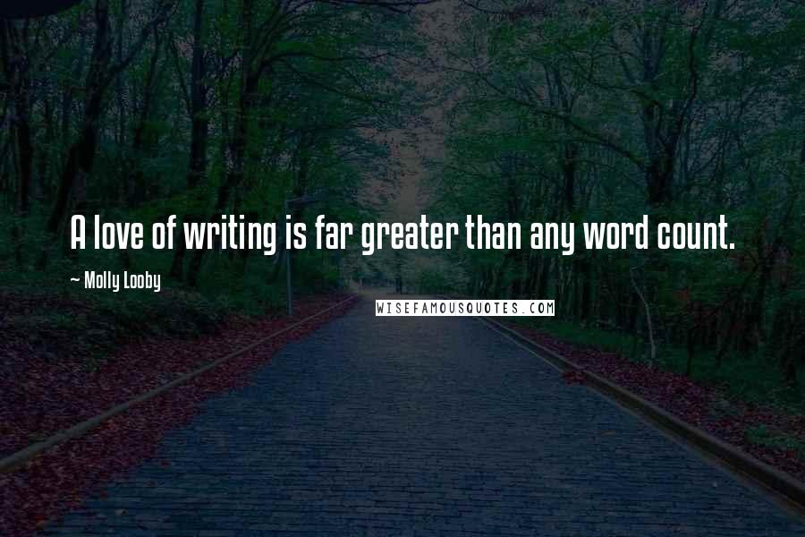 Molly Looby Quotes: A love of writing is far greater than any word count.