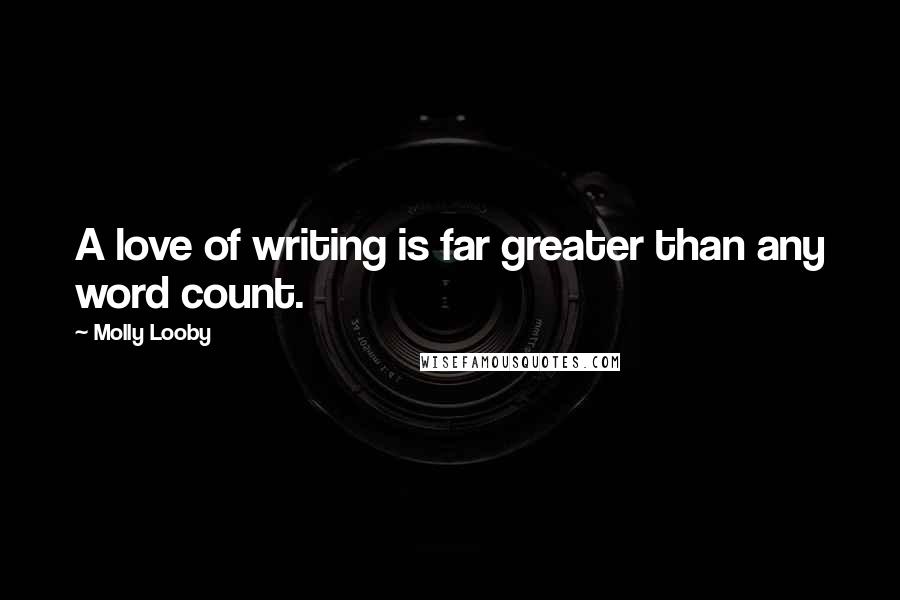 Molly Looby Quotes: A love of writing is far greater than any word count.