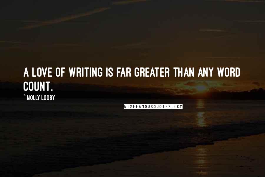 Molly Looby Quotes: A love of writing is far greater than any word count.