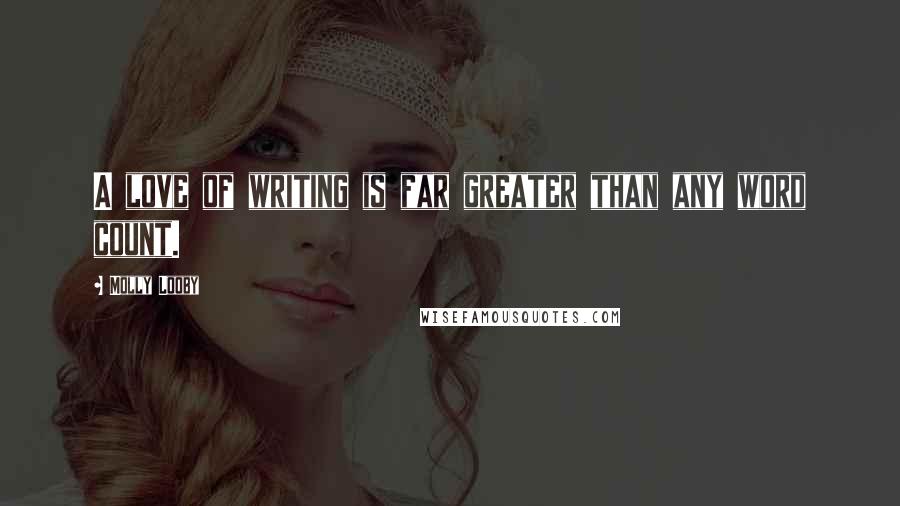 Molly Looby Quotes: A love of writing is far greater than any word count.