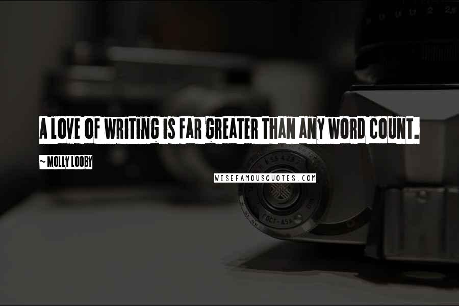 Molly Looby Quotes: A love of writing is far greater than any word count.