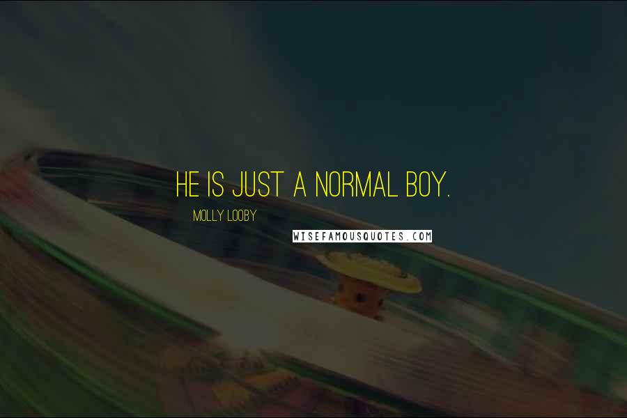 Molly Looby Quotes: He IS just a normal boy.