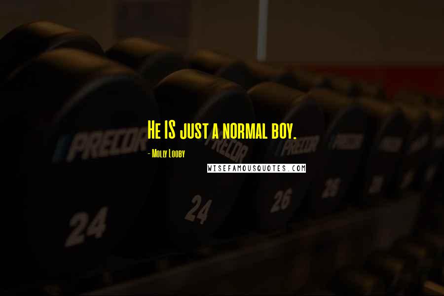 Molly Looby Quotes: He IS just a normal boy.