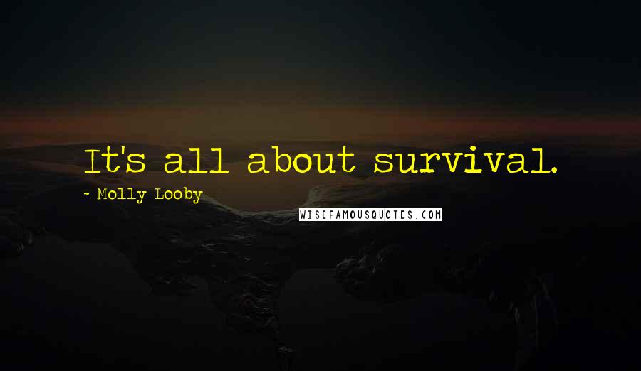 Molly Looby Quotes: It's all about survival.