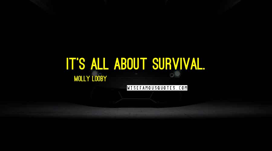 Molly Looby Quotes: It's all about survival.