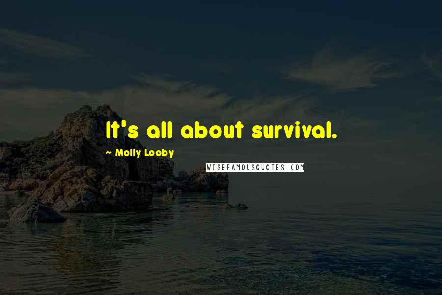 Molly Looby Quotes: It's all about survival.