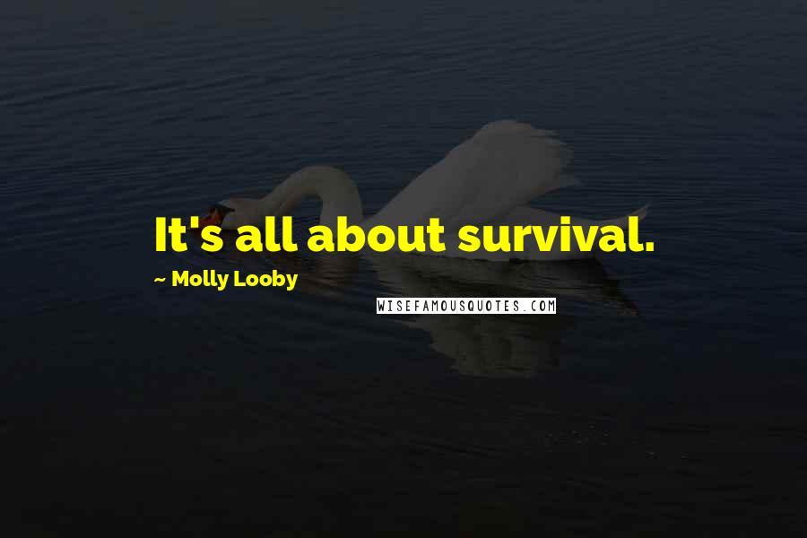 Molly Looby Quotes: It's all about survival.